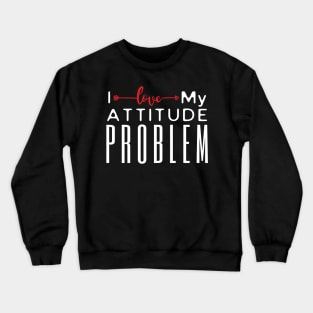 I Love My Attitude Problem Crewneck Sweatshirt